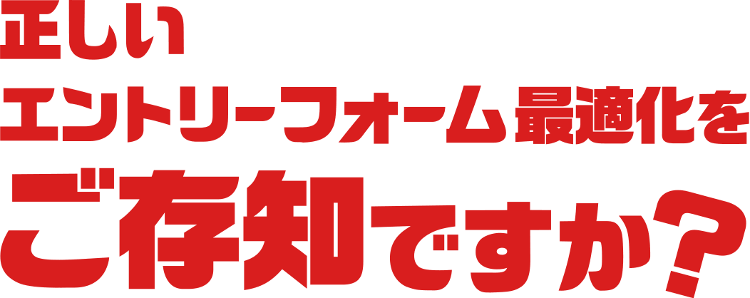 正しいエントリーフォームの最適化をご存知ですか？