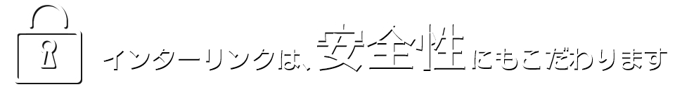 インターリンクは安全性にもこだわります